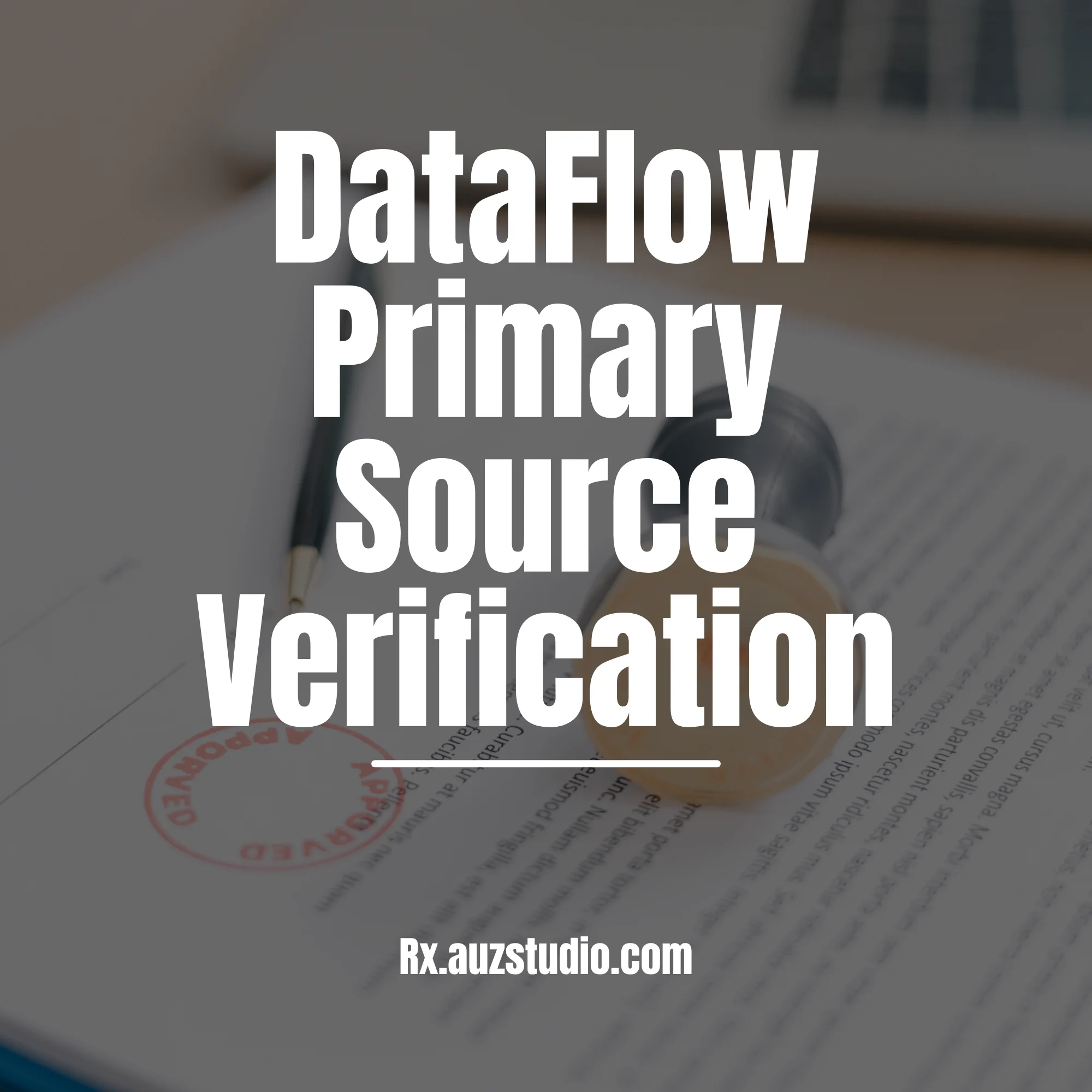 A professional graphic for Rx Studio featuring an "Approved" stamp on a document, with large white text overlaying the image that reads "DataFlow Primary Source Verification" and the website Rx.auzstudio.com.