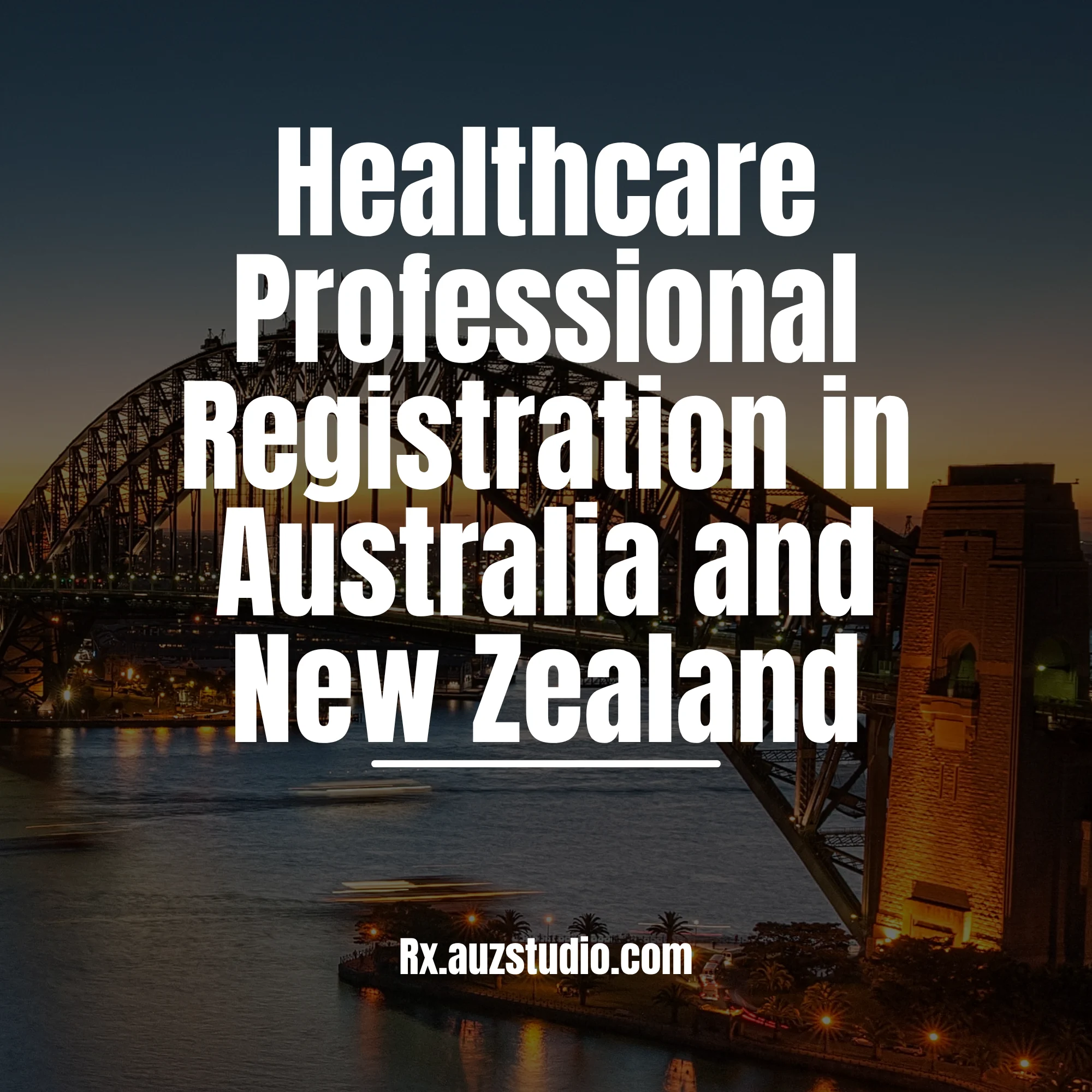 A professional service graphic for Rx Studio featuring a background of the Sydney Harbour Bridge at night, with large white text overlaying the image that reads "Healthcare Professional Registration in Australia and New Zealand" and the website Rx.auzstudio.com at the bottom.