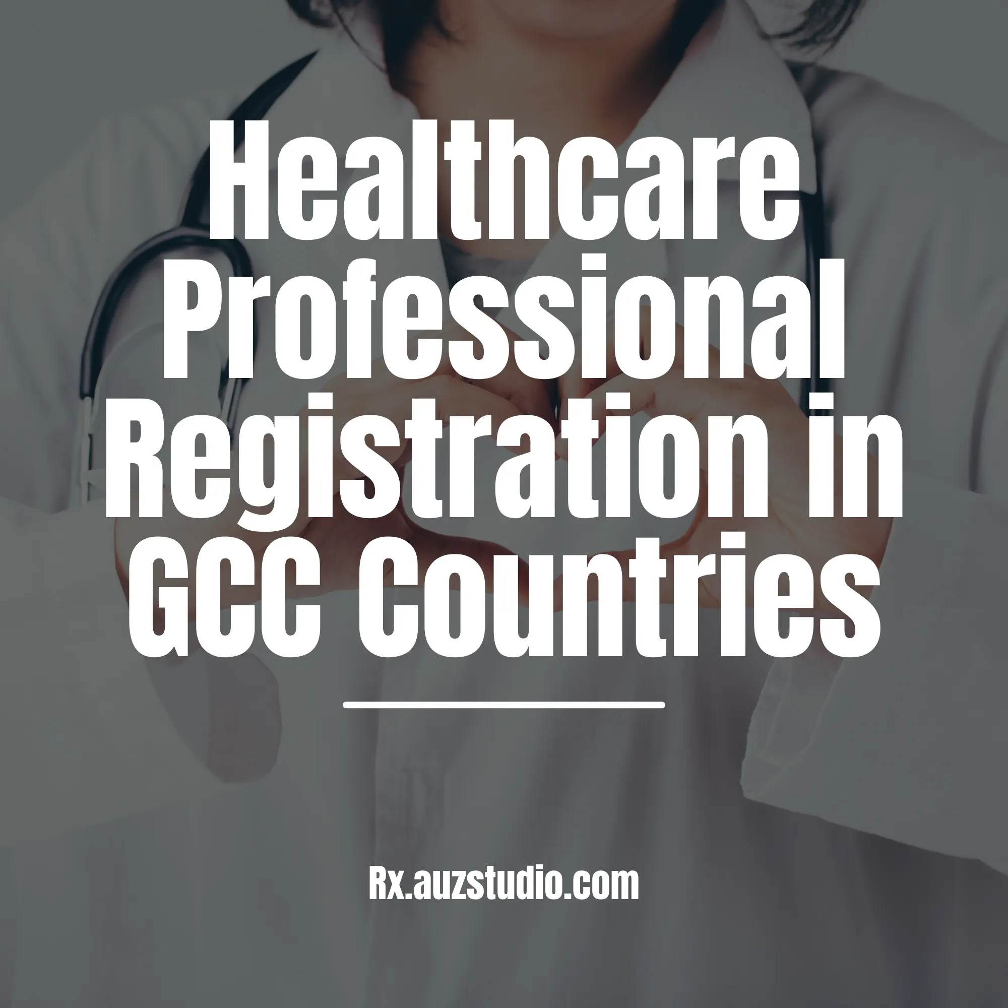 A friendly service graphic from Rx Studio featuring a blurred background of a doctor making a heart shape with their hands, with bold white text that reads "Healthcare Professional Registration in GCC Countries" and the website Rx.auzstudio.com at the bottom.