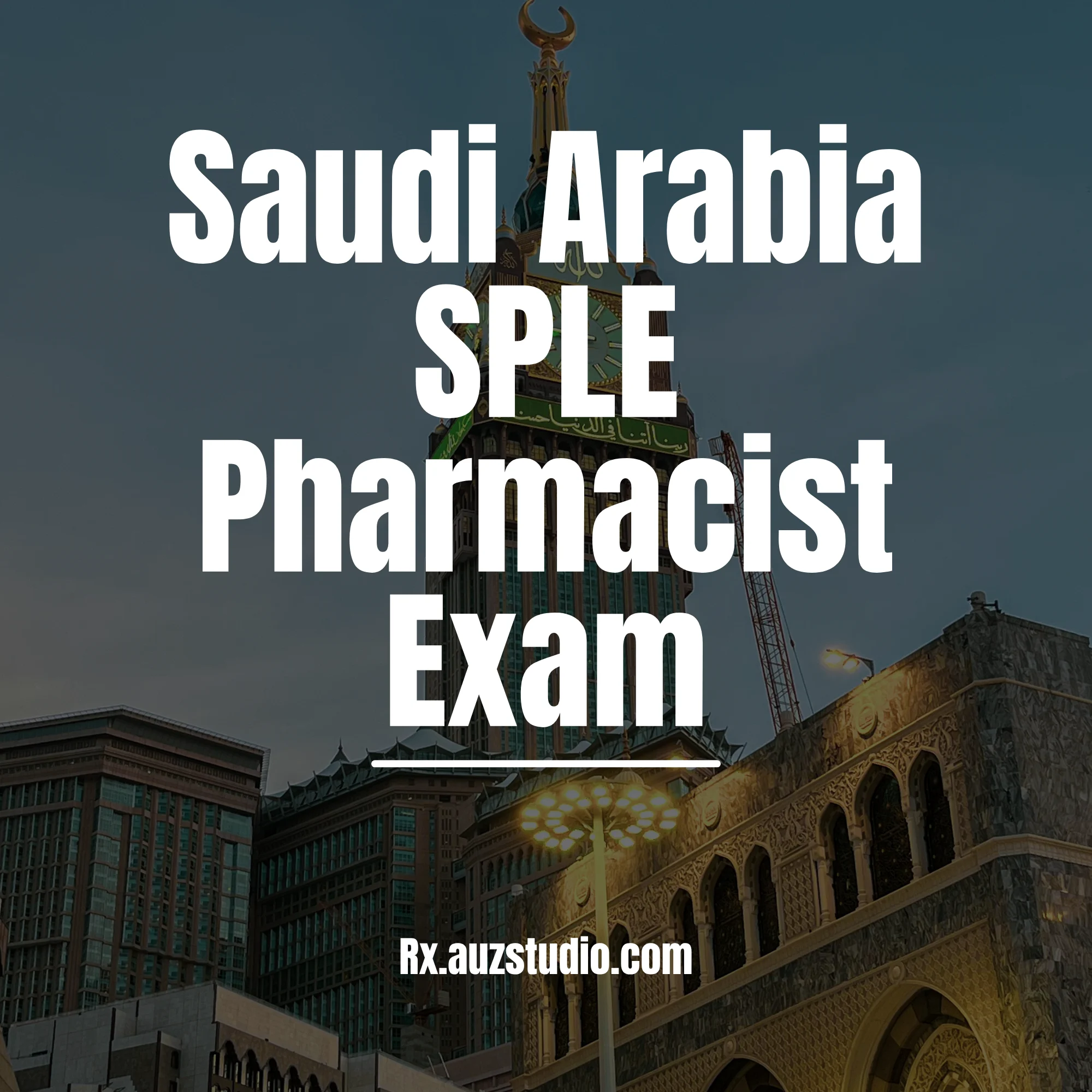 A professional graphic for Rx Studio featuring a background of the Makkah Royal Clock Tower at sunset, with large white text overlaying the image that reads "Saudi Arabia SPLE Pharmacist Exam" and the website Rx.auzstudio.com at the bottom.